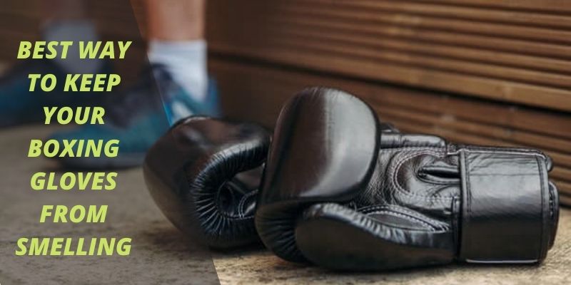 How do you keep your boxing gloves from smelling?